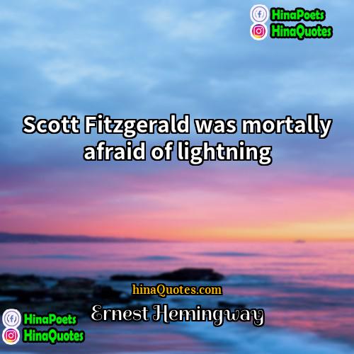 Ernest Hemingway Quotes | Scott Fitzgerald was mortally afraid of lightning.
